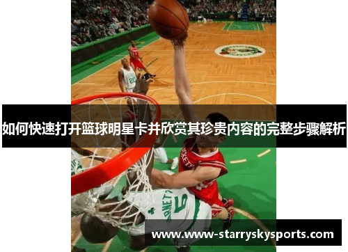 如何快速打开篮球明星卡并欣赏其珍贵内容的完整步骤解析