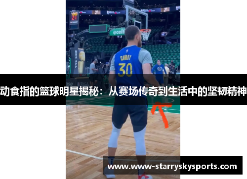 动食指的篮球明星揭秘：从赛场传奇到生活中的坚韧精神