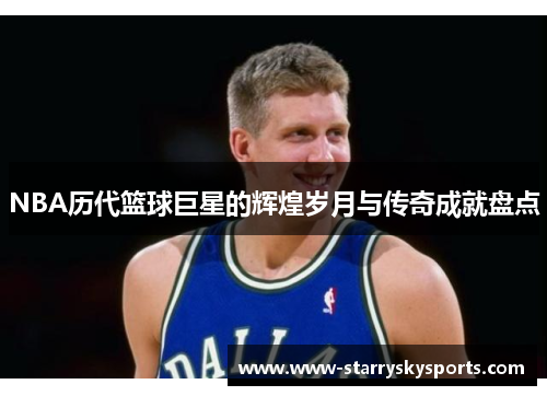 NBA历代篮球巨星的辉煌岁月与传奇成就盘点