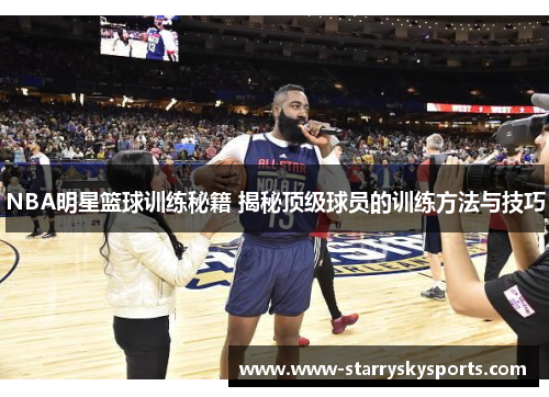 NBA明星篮球训练秘籍 揭秘顶级球员的训练方法与技巧