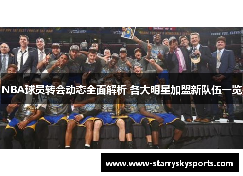 NBA球员转会动态全面解析 各大明星加盟新队伍一览