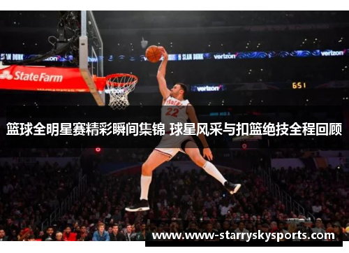 篮球全明星赛精彩瞬间集锦 球星风采与扣篮绝技全程回顾