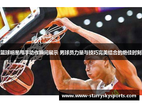 篮球明星甩手动作瞬间展示 男球员力量与技巧完美结合的绝佳时刻
