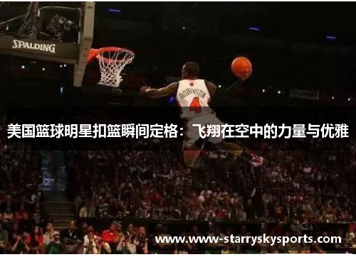 美国篮球明星扣篮瞬间定格：飞翔在空中的力量与优雅