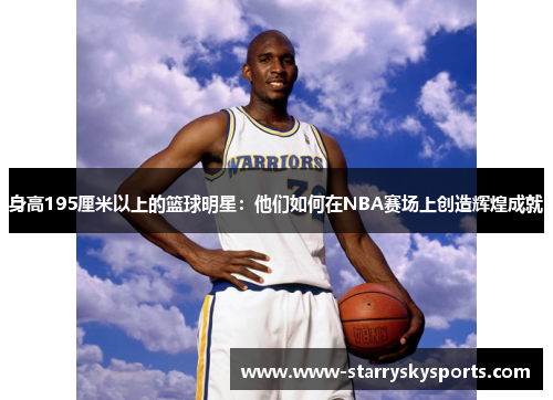 身高195厘米以上的篮球明星：他们如何在NBA赛场上创造辉煌成就