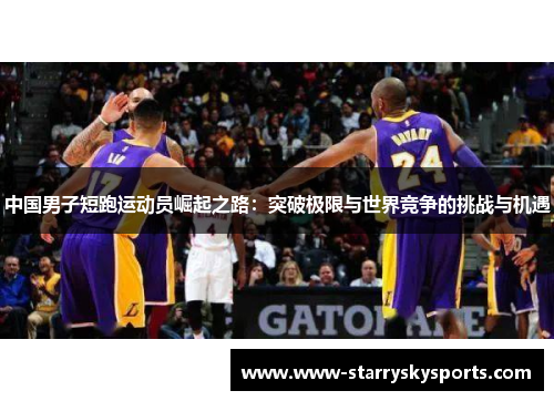 中国男子短跑运动员崛起之路：突破极限与世界竞争的挑战与机遇