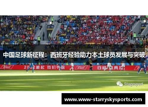 中国足球新征程：西班牙经验助力本土球员发展与突破