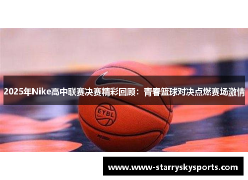 2025年Nike高中联赛决赛精彩回顾：青春篮球对决点燃赛场激情