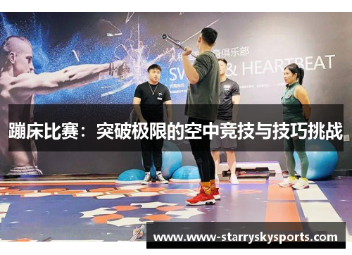 蹦床比赛：突破极限的空中竞技与技巧挑战