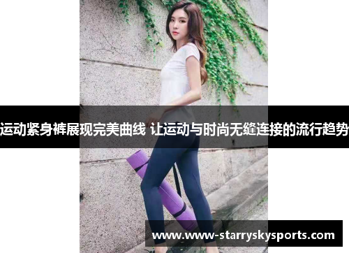 运动紧身裤展现完美曲线 让运动与时尚无缝连接的流行趋势